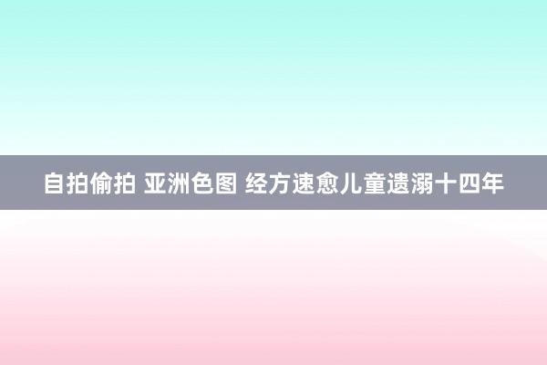 自拍偷拍 亚洲色图 经方速愈儿童遗溺十四年