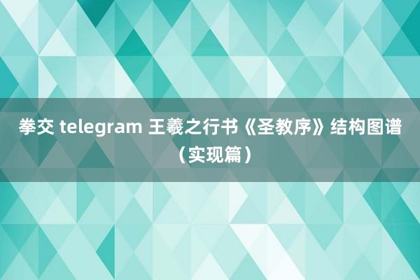 拳交 telegram 王羲之行书《圣教序》结构图谱（实现篇）