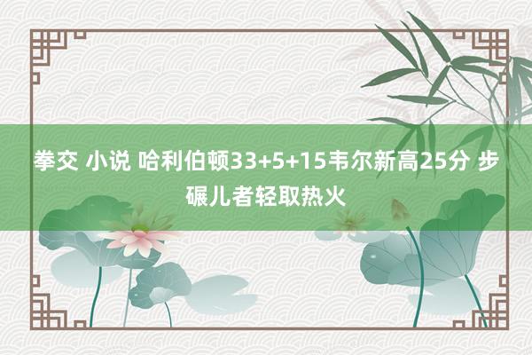 拳交 小说 哈利伯顿33+5+15韦尔新高25分 步碾儿者轻取热火