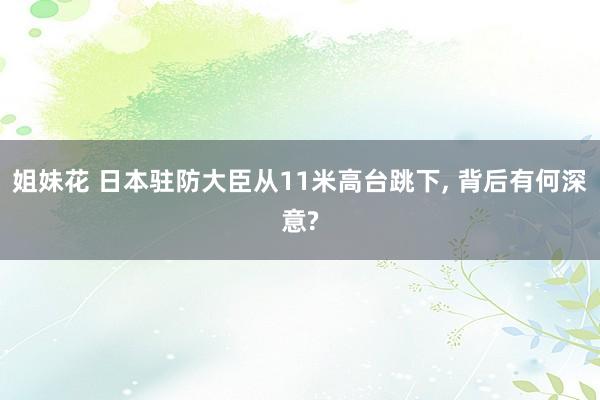 姐妹花 日本驻防大臣从11米高台跳下, 背后有何深意?